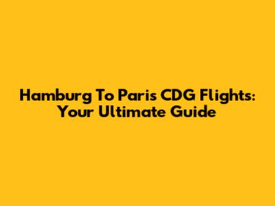 Hamburg To Paris CDG Flights: Your Ultimate Guide