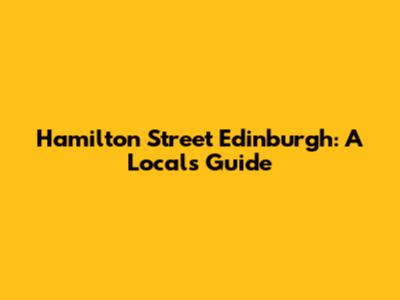 Hamilton Street Edinburgh: A Local's Guide