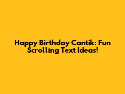 Happy Birthday Cantik: Fun Scrolling Text Ideas!