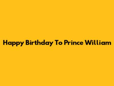 Happy Birthday To Prince William