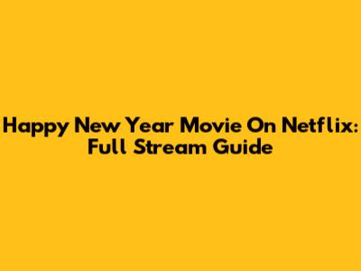Happy New Year Movie On Netflix: Full Stream Guide