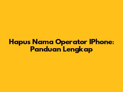 Hapus Nama Operator IPhone: Panduan Lengkap