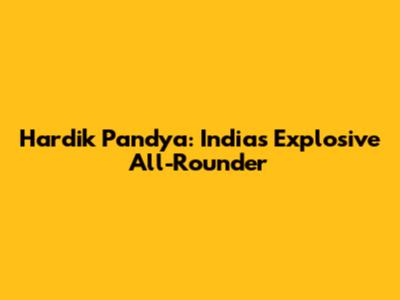 Hardik Pandya: India's Explosive All-Rounder