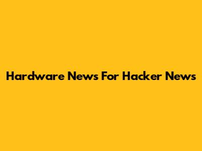 Hardware News For Hacker News