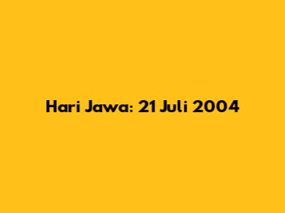 Hari Jawa: 21 Juli 2004
