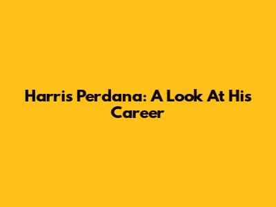 Harris Perdana: A Look At His Career
