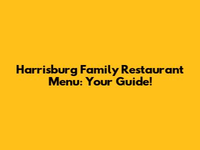 Harrisburg Family Restaurant Menu: Your Guide!