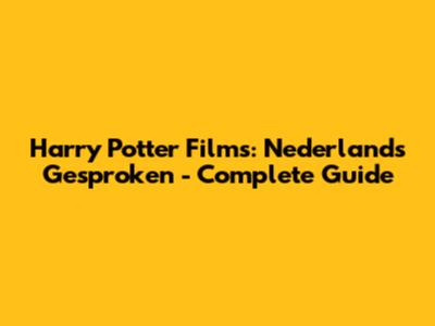 Harry Potter Films: Nederlands Gesproken - Complete Guide
