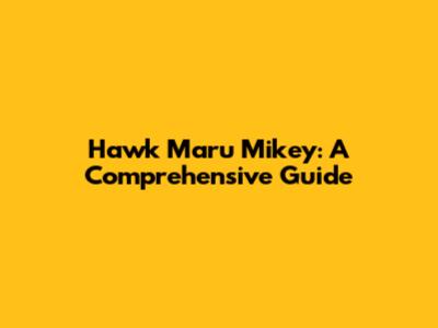 Hawk Maru Mikey: A Comprehensive Guide