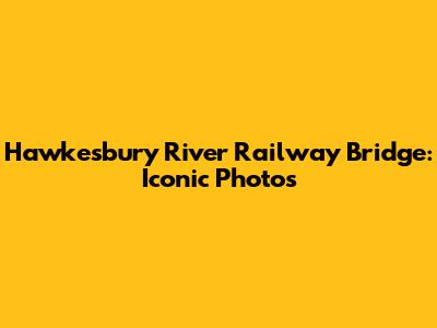 Hawkesbury River Railway Bridge: Iconic Photos