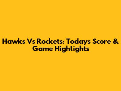 Hawks Vs Rockets: Today's Score & Game Highlights