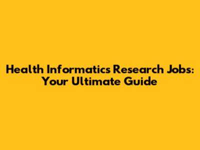 Health Informatics Research Jobs: Your Ultimate Guide