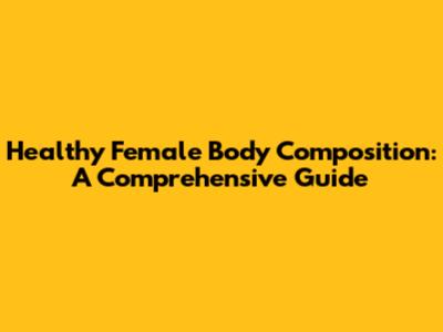 Healthy Female Body Composition: A Comprehensive Guide