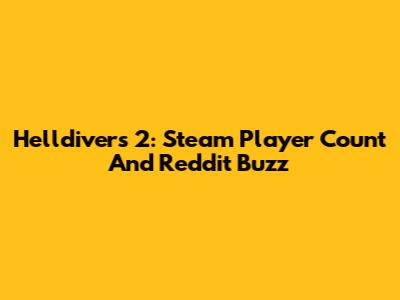 Helldivers 2: Steam Player Count And Reddit Buzz