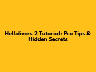 Helldivers 2 Tutorial: Pro Tips & Hidden Secrets
