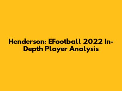 Henderson: EFootball 2022 In-Depth Player Analysis