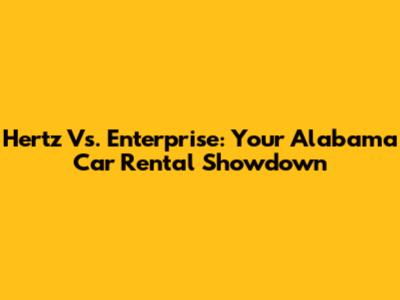 Hertz Vs. Enterprise: Your Alabama Car Rental Showdown