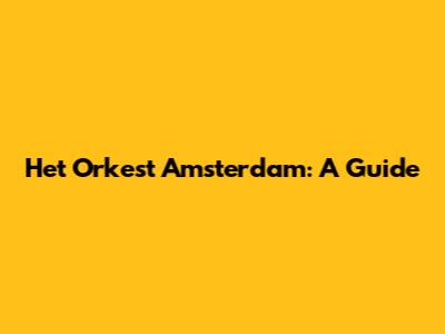 Het Orkest Amsterdam: A Guide