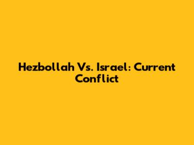 Hezbollah Vs. Israel: Current Conflict