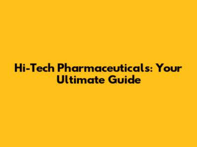 Hi-Tech Pharmaceuticals: Your Ultimate Guide