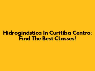 Hidroginástica In Curitiba Centro: Find The Best Classes!