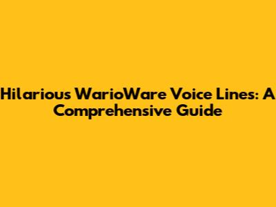 Hilarious WarioWare Voice Lines: A Comprehensive Guide