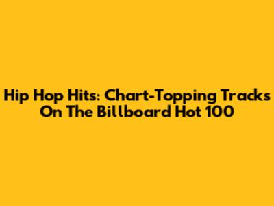 Hip Hop Hits: Chart-Topping Tracks On The Billboard Hot 100