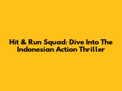 Hit & Run Squad: Dive Into The Indonesian Action Thriller