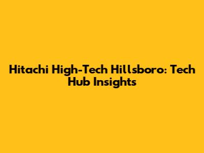Hitachi High-Tech Hillsboro: Tech Hub Insights