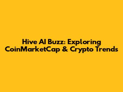 Hive AI Buzz: Exploring CoinMarketCap & Crypto Trends