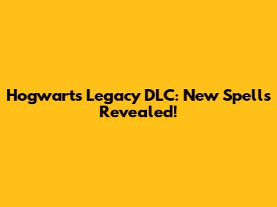 Hogwarts Legacy DLC: New Spells Revealed!