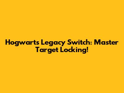 Hogwarts Legacy Switch: Master Target Locking!