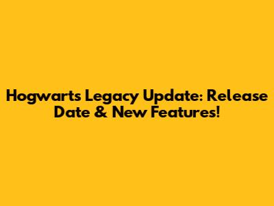 Hogwarts Legacy Update: Release Date & New Features!