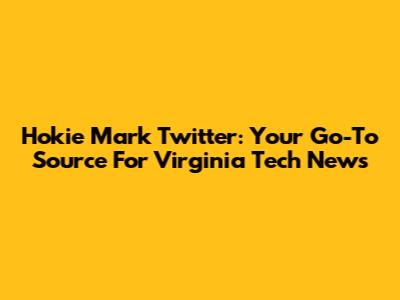 Hokie Mark Twitter: Your Go-To Source For Virginia Tech News