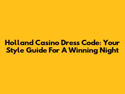 Holland Casino Dress Code: Your Style Guide For A Winning Night