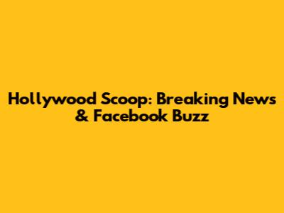 Hollywood Scoop: Breaking News & Facebook Buzz