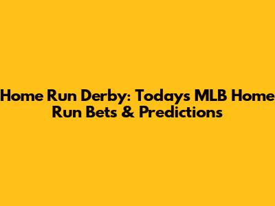 Home Run Derby: Today's MLB Home Run Bets & Predictions