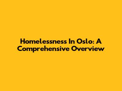 Homelessness In Oslo: A Comprehensive Overview