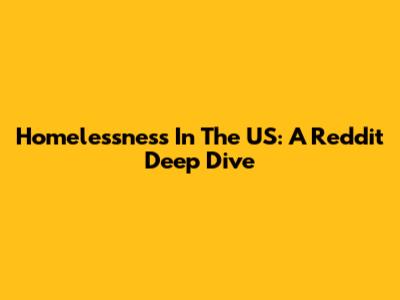 Homelessness In The US: A Reddit Deep Dive