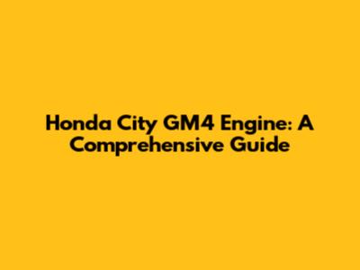 Honda City GM4 Engine: A Comprehensive Guide
