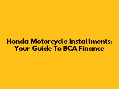 Honda Motorcycle Installments: Your Guide To BCA Finance
