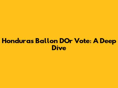 Honduras Ballon D'Or Vote: A Deep Dive