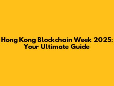 Hong Kong Blockchain Week 2025: Your Ultimate Guide