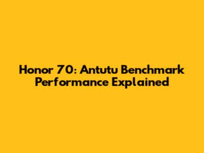 Honor 70: Antutu Benchmark Performance Explained