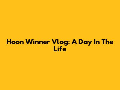 Hoon Winner Vlog: A Day In The Life