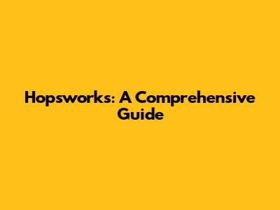 Hopsworks: A Comprehensive Guide