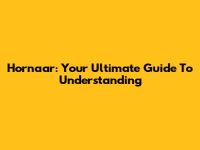 Hornaar: Your Ultimate Guide To Understanding