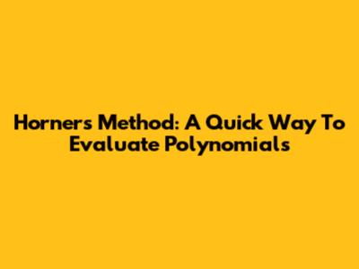 Horner's Method: A Quick Way To Evaluate Polynomials