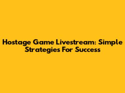 Hostage Game Livestream: Simple Strategies For Success