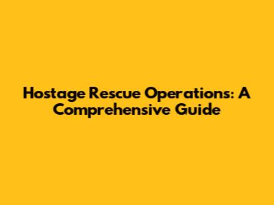Hostage Rescue Operations: A Comprehensive Guide